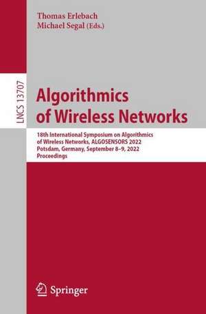 Algorithmics of Wireless Networks: 18th International Symposium on Algorithmics of Wireless Networks, ALGOSENSORS 2022, Potsdam, Germany, September 8–9, 2022, Proceedings de Thomas Erlebach