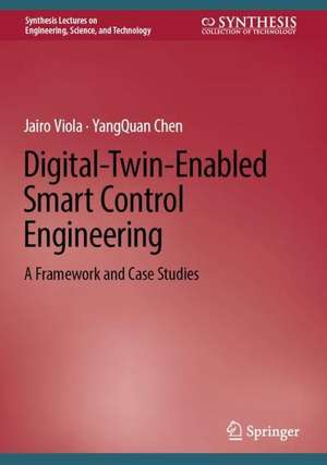 Digital-Twin-Enabled Smart Control Engineering: A Framework and Case Studies de Jairo Viola