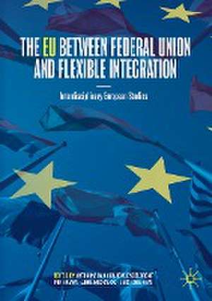 The EU between Federal Union and Flexible Integration: Interdisciplinary European Studies de Antonina Bakardjieva Engelbrekt