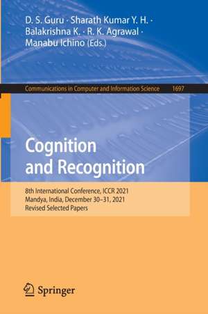 Cognition and Recognition: 8th International Conference, ICCR 2021, Mandya, India, December 30–31, 2021, Revised Selected Papers de D. S. Guru