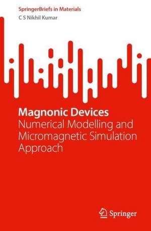 Magnonic Devices: Numerical Modelling and Micromagnetic Simulation Approach de C. S. Nikhil Kumar