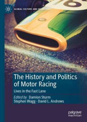 The History and Politics of Motor Racing: Lives in the Fast Lane de Damion Sturm