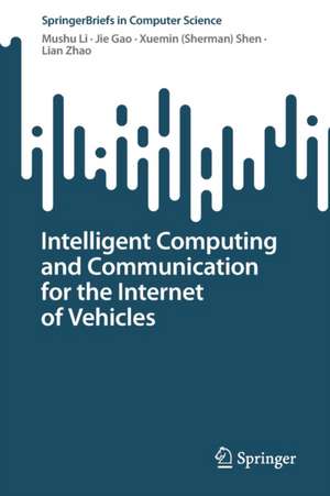 Intelligent Computing and Communication for the Internet of Vehicles de Mushu Li