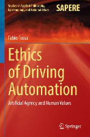 Ethics of Driving Automation: Artificial Agency and Human Values de Fabio Fossa