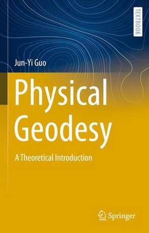 Physical Geodesy: A Theoretical Introduction de Jun-Yi Guo