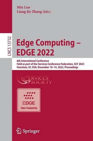 Edge Computing – EDGE 2022: 6th International Conference, Held as Part of the Services Conference Federation, SCF 2022, Honolulu, HI, USA, December 10–14, 2022, Proceedings de Min Luo