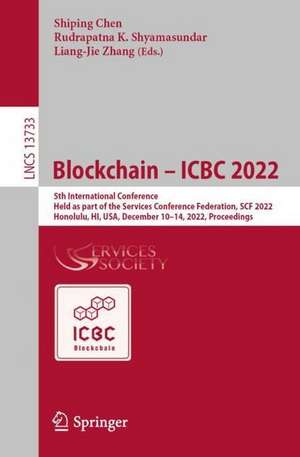 Blockchain – ICBC 2022: 5th International Conference, Held as part of the Services Conference Federation, SCF 2022, Honolulu, HI, USA, December 10–14, 2022, Proceedings de Shiping Chen