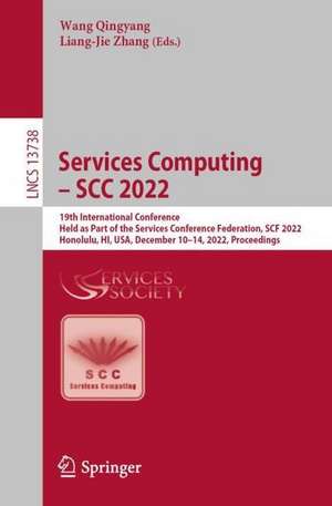 Services Computing – SCC 2022: 19th International Conference, Held as Part of the Services Conference Federation, SCF 2022, Honolulu, HI, USA, December 10–14, 2022, Proceedings de Wang Qingyang