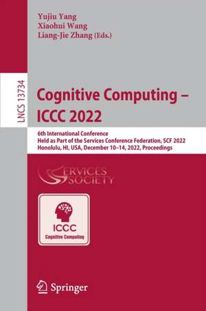 Cognitive Computing – ICCC 2022: 6th International Conference, Held as Part of the Services Conference Federation, SCF 2022, Honolulu, HI, USA, December 10-14, 2022, Proceedings de Yujiu Yang