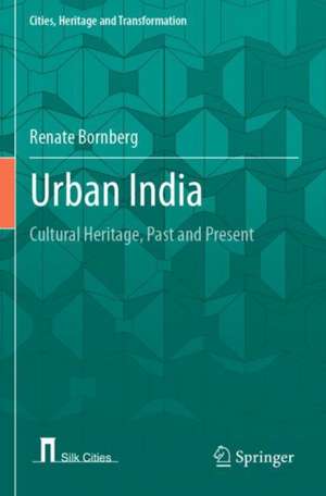 Urban India: Cultural Heritage, Past and Present de Renate Bornberg