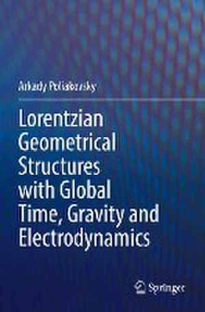 Lorentzian Geometrical Structures with Global Time, Gravity and Electrodynamics de Arkady Poliakovsky