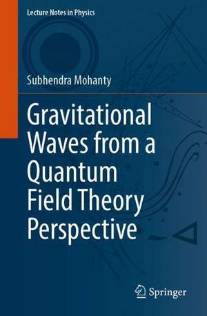 Gravitational Waves from a Quantum Field Theory Perspective de Subhendra Mohanty