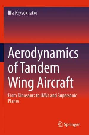 Aerodynamics of Tandem Wing Aircraft: From Dinosaurs to UAVs and Supersonic Planes de Illia Kryvokhatko