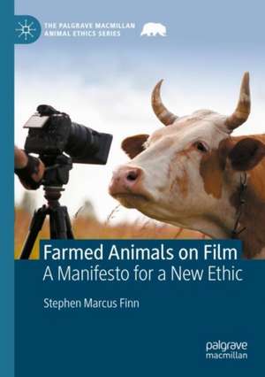 Farmed Animals on Film: A Manifesto for a New Ethic de Stephen Marcus Finn