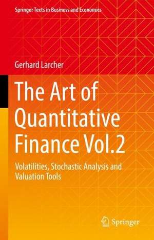 The Art of Quantitative Finance Vol.2: Volatilities, Stochastic Analysis and Valuation Tools de Gerhard Larcher