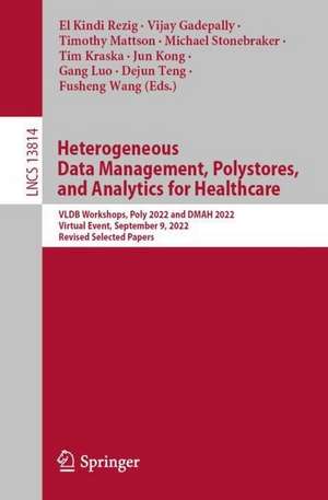 Heterogeneous Data Management, Polystores, and Analytics for Healthcare: VLDB Workshops, Poly 2022 and DMAH 2022, Virtual Event, September 9, 2022, Revised Selected Papers de El Kindi Rezig