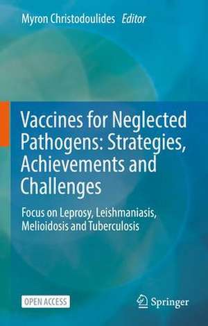 Vaccines for Neglected Pathogens: Strategies, Achievements and Challenges: Focus on Leprosy, Leishmaniasis, Melioidosis and Tuberculosis de Myron Christodoulides