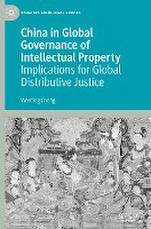 China in Global Governance of Intellectual Property: Implications for Global Distributive Justice de Wenting Cheng