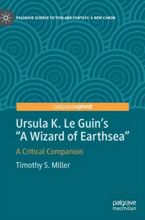 Ursula K. Le Guin’s "A Wizard of Earthsea": A Critical Companion de Timothy S. Miller