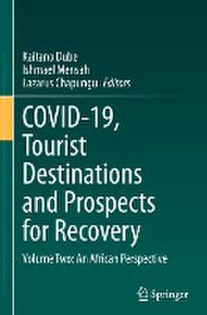 COVID-19, Tourist Destinations and Prospects for Recovery: Volume Two: An African Perspective de Kaitano Dube