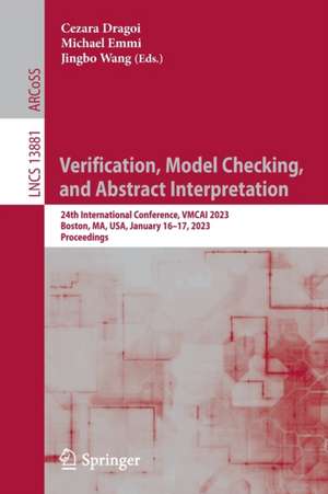 Verification, Model Checking, and Abstract Interpretation: 24th International Conference, VMCAI 2023, Boston, MA, USA, January 16–17, 2023, Proceedings de Cezara Dragoi