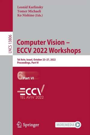 Computer Vision – ECCV 2022 Workshops: Tel Aviv, Israel, October 23–27, 2022, Proceedings, Part VI de Leonid Karlinsky