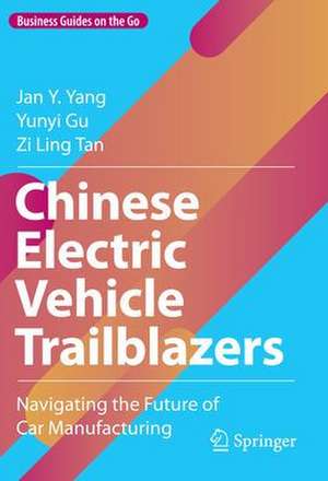 Chinese Electric Vehicle Trailblazers: Navigating the Future of Car Manufacturing de Jan Y. Yang