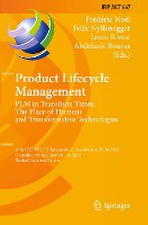 Product Lifecycle Management. PLM in Transition Times: The Place of Humans and Transformative Technologies: 19th IFIP WG 5.1 International Conference, PLM 2022, Grenoble, France, July 10–13, 2022, Revised Selected Papers de Frédéric Noël