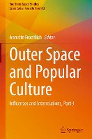 Outer Space and Popular Culture: Influences and Interrelations, Part 3 de Annette Froehlich