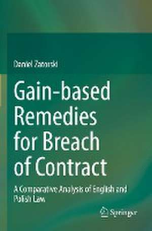 Gain-based Remedies for Breach of Contract: A Comparative Analysis of English and Polish Law de Daniel Zatorski