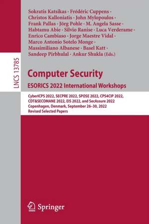 Computer Security. ESORICS 2022 International Workshops: CyberICPS 2022, SECPRE 2022, SPOSE 2022, CPS4CIP 2022, CDT&SECOMANE 2022, EIS 2022, and SecAssure 2022, Copenhagen, Denmark, September 26–30, 2022, Revised Selected Papers de Sokratis Katsikas