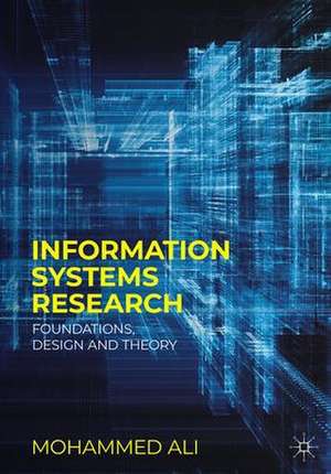 Information Systems Research: Foundations, Design and Theory de Mohammed Ali