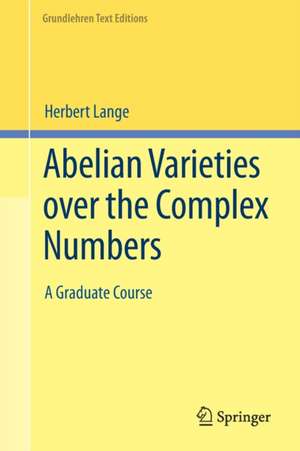 Abelian Varieties over the Complex Numbers: A Graduate Course de Herbert Lange