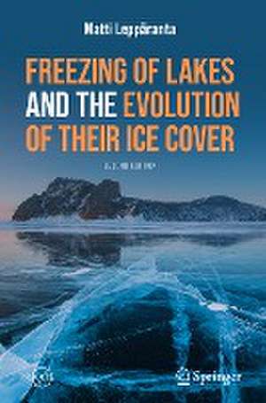 Freezing of Lakes and the Evolution of Their Ice Cover de Matti Leppäranta