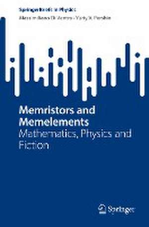 Memristors and Memelements: Mathematics, Physics and Fiction de Massimiliano Di Ventra