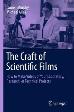 The Craft of Scientific Films: How to Make Videos of Your Laboratory, Research, or Technical Projects de Lauren Murphy