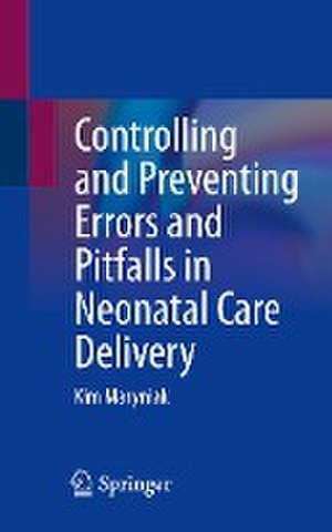 Controlling and Preventing Errors and Pitfalls in Neonatal Care Delivery de Kim Maryniak