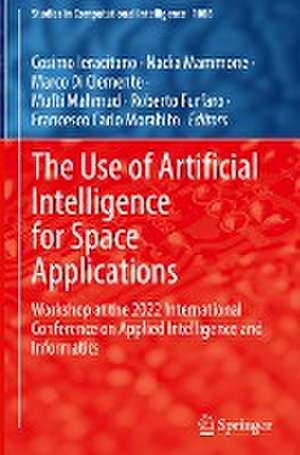 The Use of Artificial Intelligence for Space Applications: Workshop at the 2022 International Conference on Applied Intelligence and Informatics de Cosimo Ieracitano