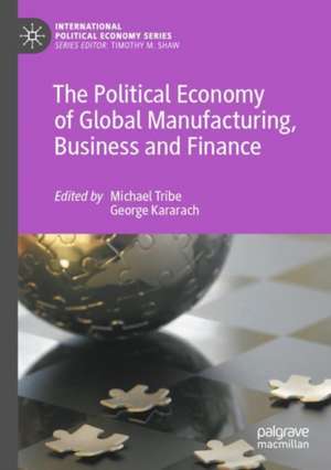 The Political Economy of Global Manufacturing, Business and Finance de Michael Tribe