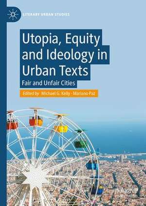 Utopia, Equity and Ideology in Urban Texts: Fair and Unfair Cities de Michael G. Kelly