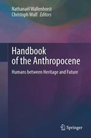 Handbook of the Anthropocene: Humans between Heritage and Future de Nathanaël Wallenhorst