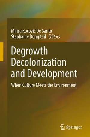 Degrowth Decolonization and Development: When Culture Meets the Environment de Milica Kočović De Santo