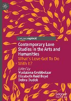 Contemporary Love Studies in the Arts and Humanities: What's Love Got To Do With It? de Madalena Grobbelaar