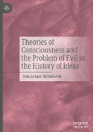 Theories of Consciousness and the Problem of Evil in the History of Ideas de Ben Lazare Mijuskovic