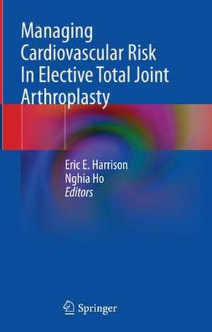 Managing Cardiovascular Risk In Elective Total Joint Arthroplasty de Eric E. Harrison