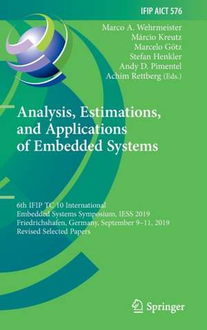 Analysis, Estimations, and Applications of Embedded Systems: 6th IFIP TC 10 International Embedded Systems Symposium, IESS 2019, Friedrichshafen, Germany, September 9–11, 2019, Revised Selected Papers de Marco A. Wehrmeister