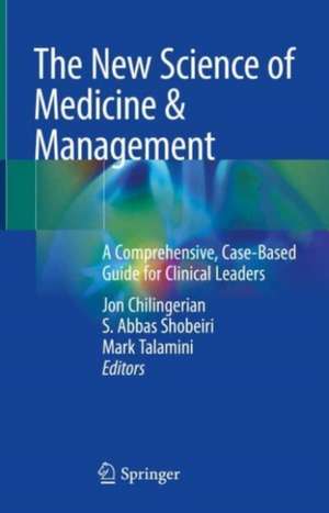 The New Science of Medicine & Management: A Comprehensive, Case-Based Guide for Clinical Leaders de Jon A. Chilingerian