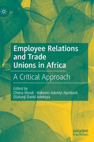 Employee Relations and Trade Unions in Africa: A Critical Approach de Chima Mordi