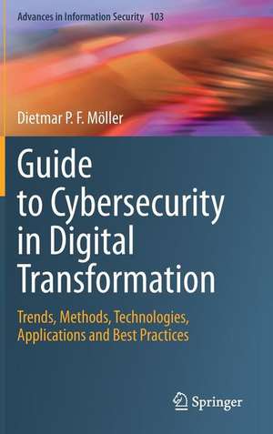 Guide to Cybersecurity in Digital Transformation: Trends, Methods, Technologies, Applications and Best Practices de Dietmar P. F. Möller