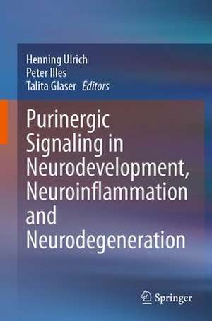 Purinergic Signaling in Neurodevelopment, Neuroinflammation and Neurodegeneration de Henning Ulrich